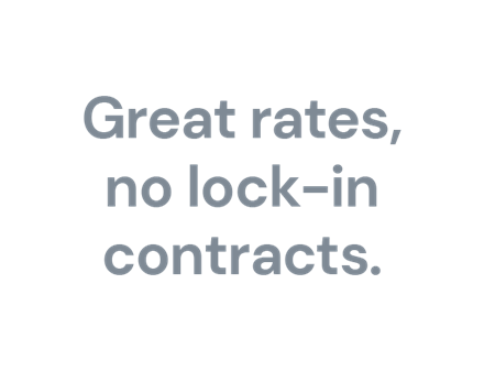Great rates, no lock-in contracts