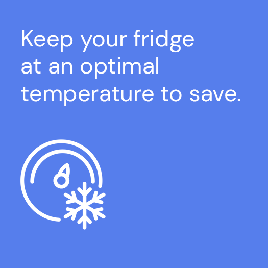 Keep your fridge at optimal temperature to save.