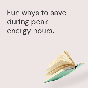 Fun ways to save during peak energy hours.