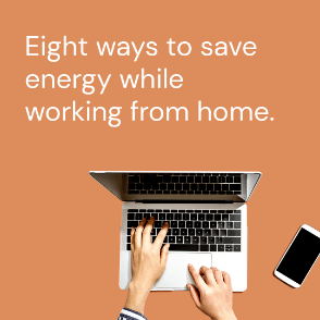 Eight ways to save energy while working from home.